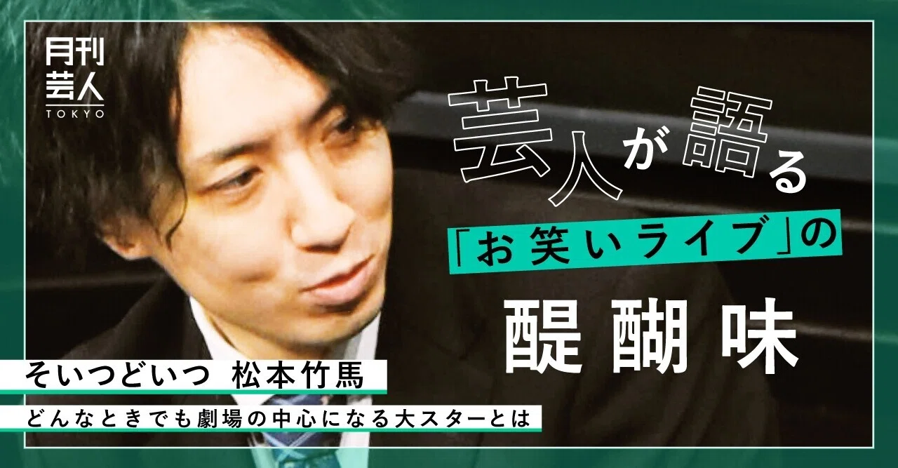 芸人が語る「お笑いライブ」の醍醐味～そいつどいつ松本竹馬～｜月刊芸人