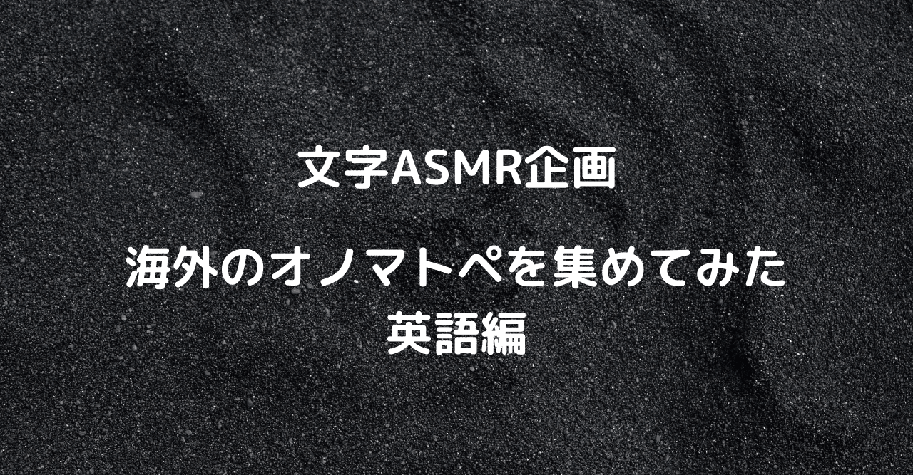 Asmr 文字 海外のオノマトペを集めてみた 英語編 擬音語 擬態語 Phonon Notes ﾌｫﾉﾝﾉｰﾄ Note