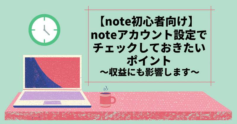 noteのアカウント設定でチェックしておきたいポイント〜note収益にも影響します〜