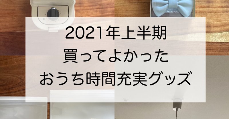 【2021年上半期】買ってよかったおうち時間充実グッズ