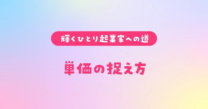 単価の捉え方　〜なんかちっさい世界で考えていたことに気づいた〜