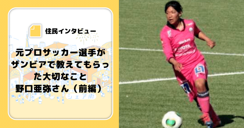 シェア街住民インタビュー 元プロサッカー選手がザンビアで教えてもらった大切なこと 野口亜弥さん 前編 シェア街メディア Note シェア街住民インタビュー 元プロサッカー選手がザンビアで教えてもらった大切なこと 野口亜弥さん 前編 シェア街メディア Note