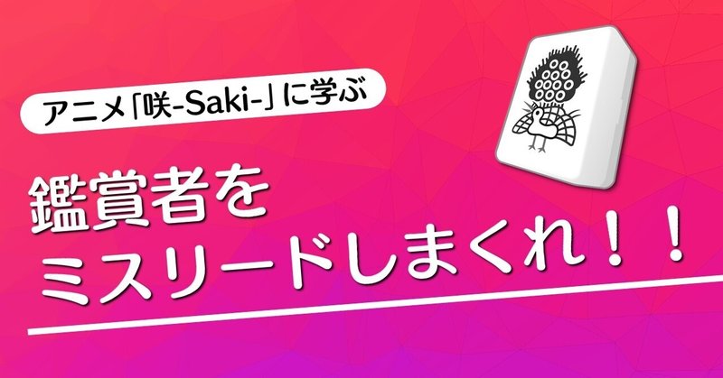 構成の妙！鑑賞者をミスリードしまくれ！！｜【第9局：開眼】「咲-Saki-」に学ぶ