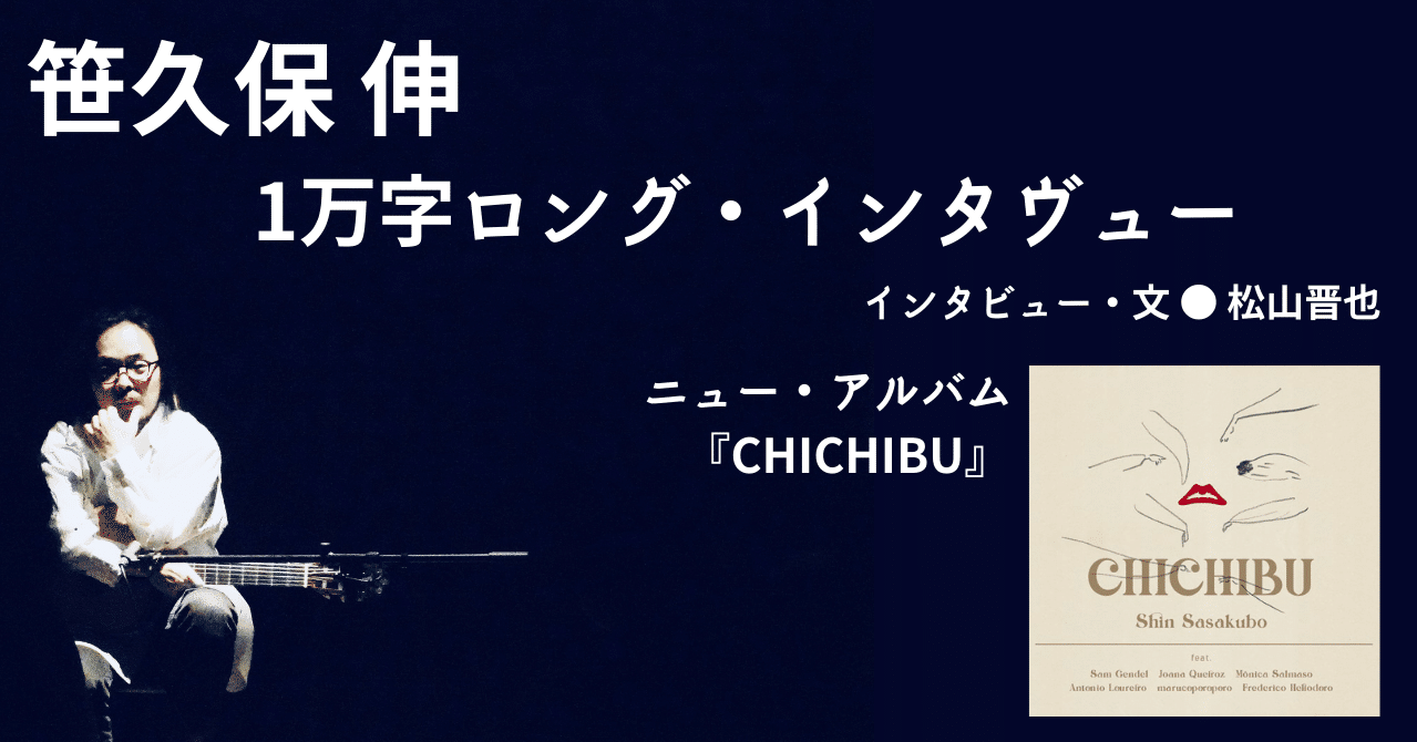 2021.06］【傑作『CHICHIBU』リリース】笹久保 伸 1万字ロング 