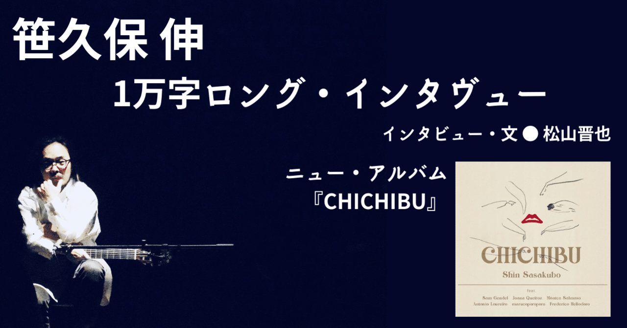 2021.06］【傑作『CHICHIBU』リリース】笹久保 伸 1万字ロング