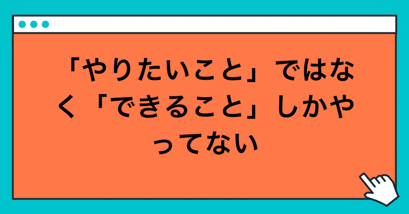 「やりたいこと」をやってるつもりで「できること」しかやってない人