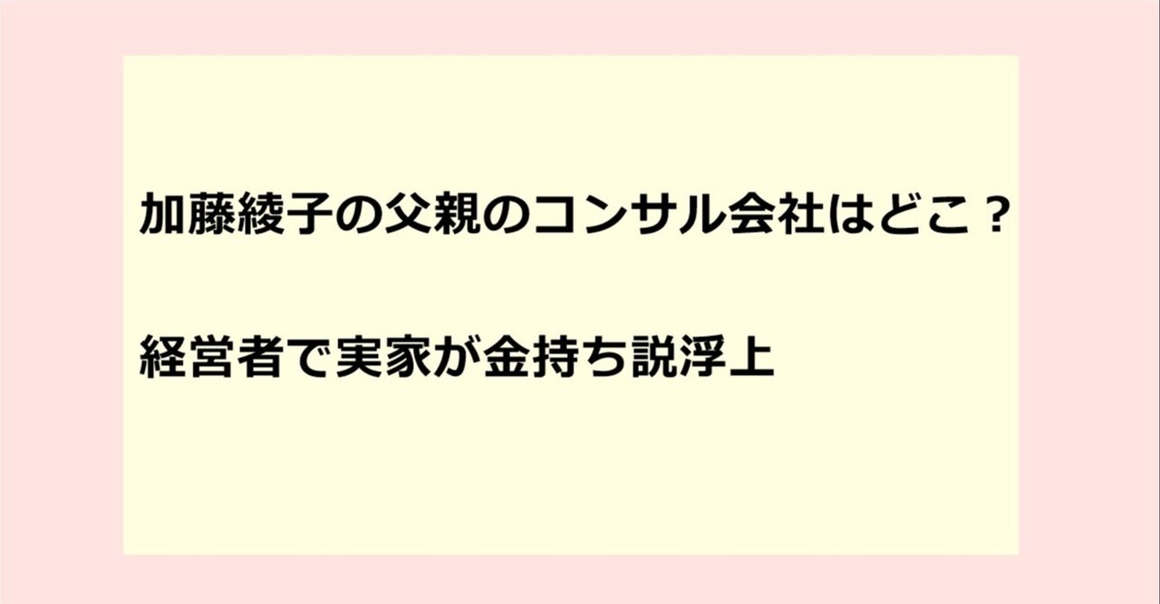 加藤綾子の父親のコンサル会社はどこ 経営者で実家が金持ち説浮上 コスモス Note 加藤綾子の父親のコンサル会社はどこ 経営者で実家が金持ち説浮上 コスモス Note