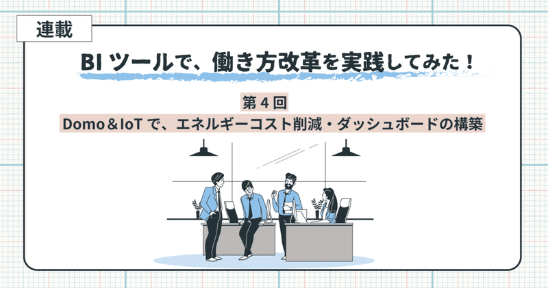 BIツール Domo＆IoTで、エネルギーコスト削減・ダッシュボードの構築：BIツールで、働き方改革を実践してみた！第4回