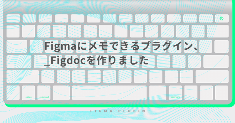 Figmaにメモできるプラグイン、Figdocを作りました