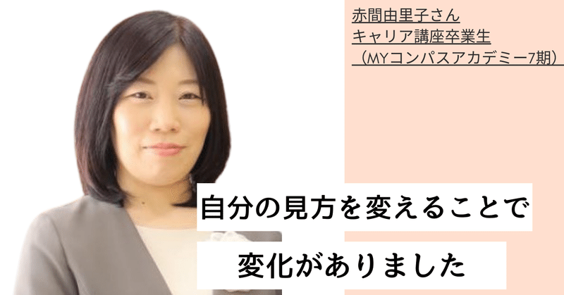 MYコンパス卒業生インタビュー【7】「自分の見方を変えることで変化がありました」　赤間由里子さん