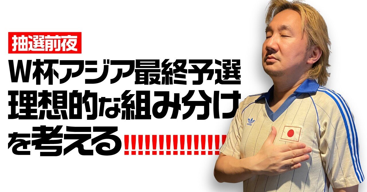 W杯アジア最終予選 理想的な組み分けを考える 抽選前夜 植田朝日 あさひまん Note