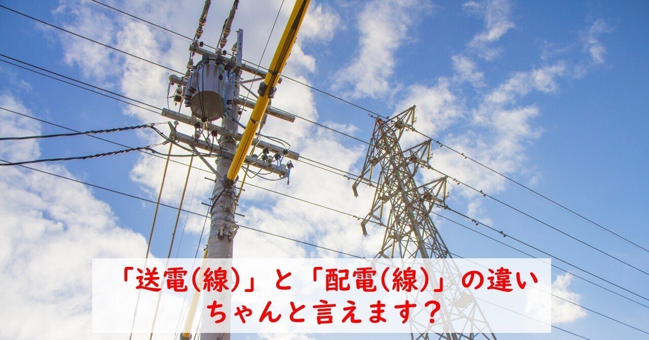 「送電(線)」と「配電(線)」の違い ちゃんと言えます?