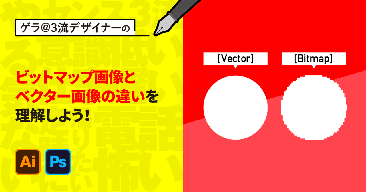 ビットマップ画像とベクター画像の違いを理解しよう！｜ゲラ／デザイナー