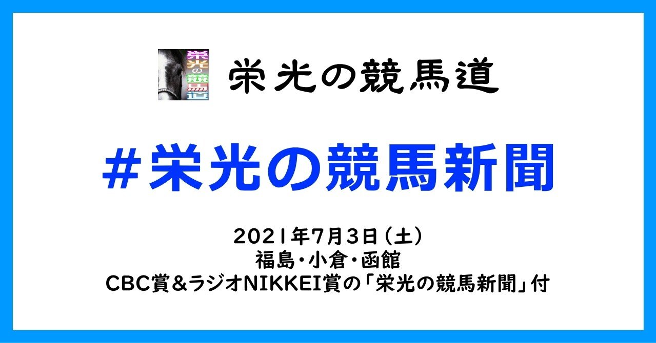 栄光の競馬新聞 2021年7月3日 土 福島 小倉 函館競馬場と Cbc賞 ラジオnikkei賞の 栄光の競馬新聞 栄光の競馬 道note菅田英治 Note