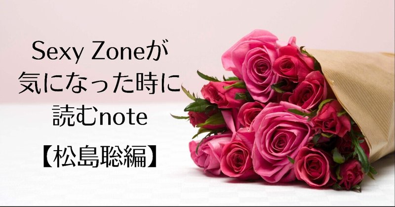 Sexy Zoneが気になった時に読むnote⑤【松島聡編】