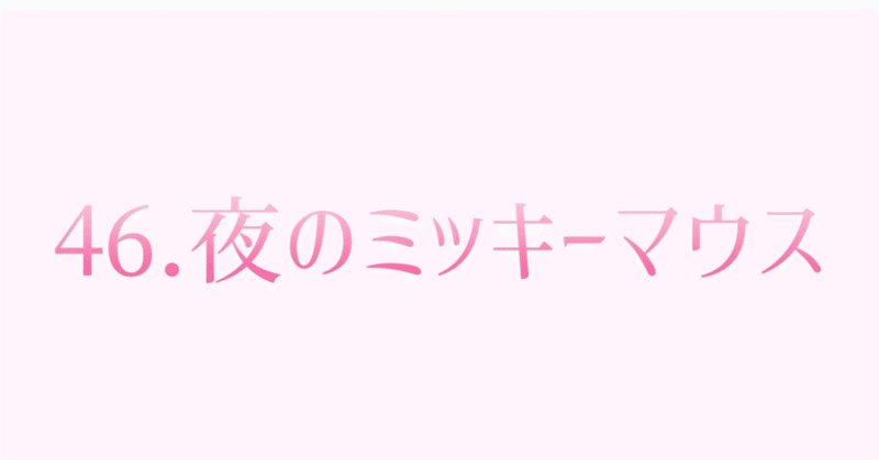 46 夜のミッキーマウス Cocon Note 46 夜のミッキーマウス Cocon Note
