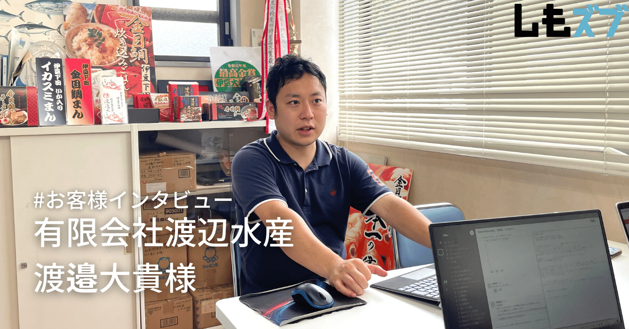 お客様インタビュー】有限会社渡辺水産 渡邉大貴様｜株式会社しもズブ