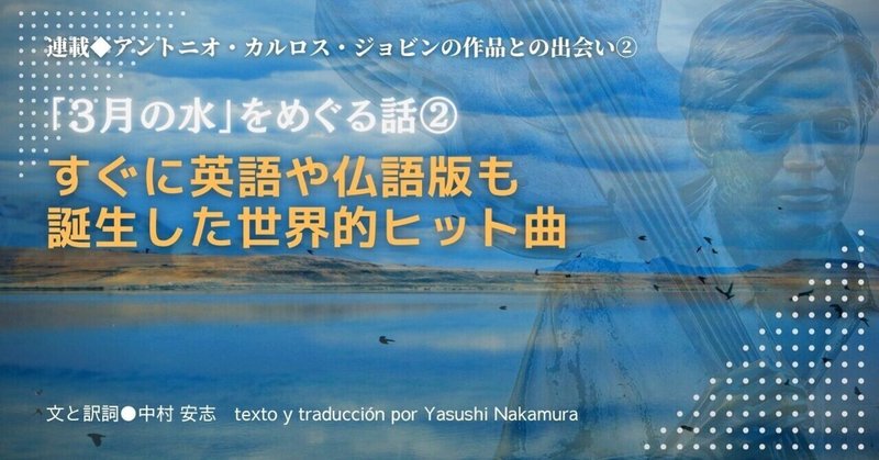 ［2021.07］【連載 : アントニオ・カルロス・ジョビンの作品との出会い②】「３月の水」をめぐる話②：すぐに英語や仏語版も誕生した世界的ヒット曲