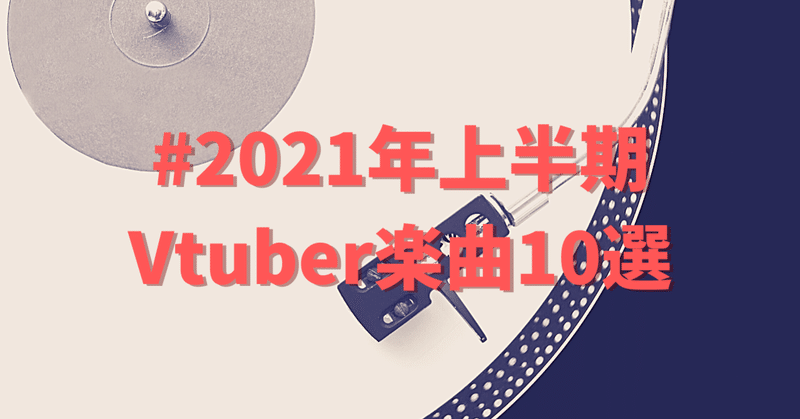 10選って、10曲ってことですか！？ #2021年上半期Vtuber楽曲10選