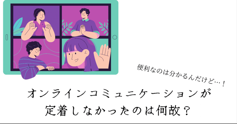 【便利なのに】オンラインコミュニケーションが定着しなかったのは何故？