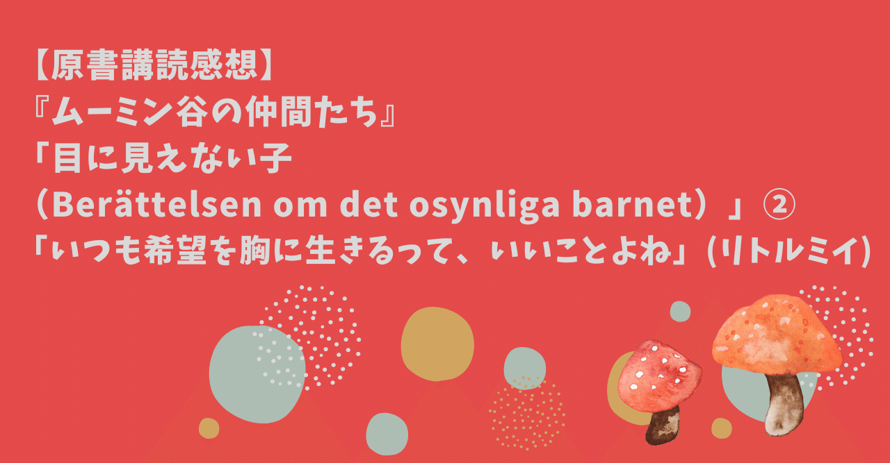 原書講読感想 ムーミン谷の仲間たち 目に見えない子 Berattelsen Om Det Osynliga Barnet いつも希望を胸に生きるって いいことよね リトルミイ 小林 Ayumi Kobayashi Note