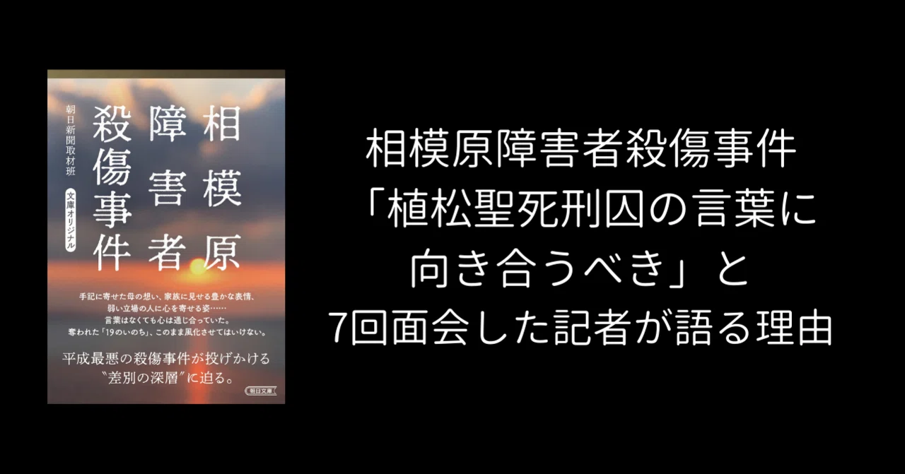 相模原障害者殺傷事件「植松聖死刑囚の言葉に向き合うべき」と7回面会した記者が語る理由｜朝日新聞出版さんぽ