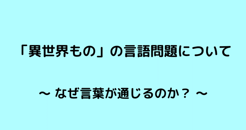 「異世界もの」の言語問題について 〜なぜ言葉が通じるのか？〜