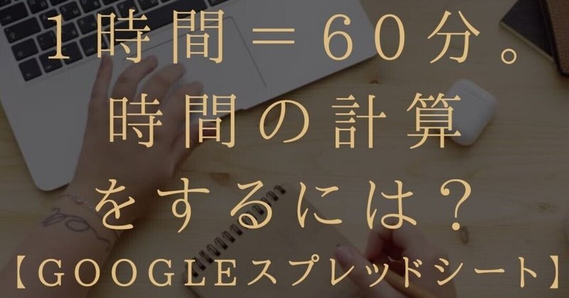 スプレッドシート スプシ 上で1時間 60分で時間の足し算 引き算の計算をするには ブロガー 会社員gaku Note