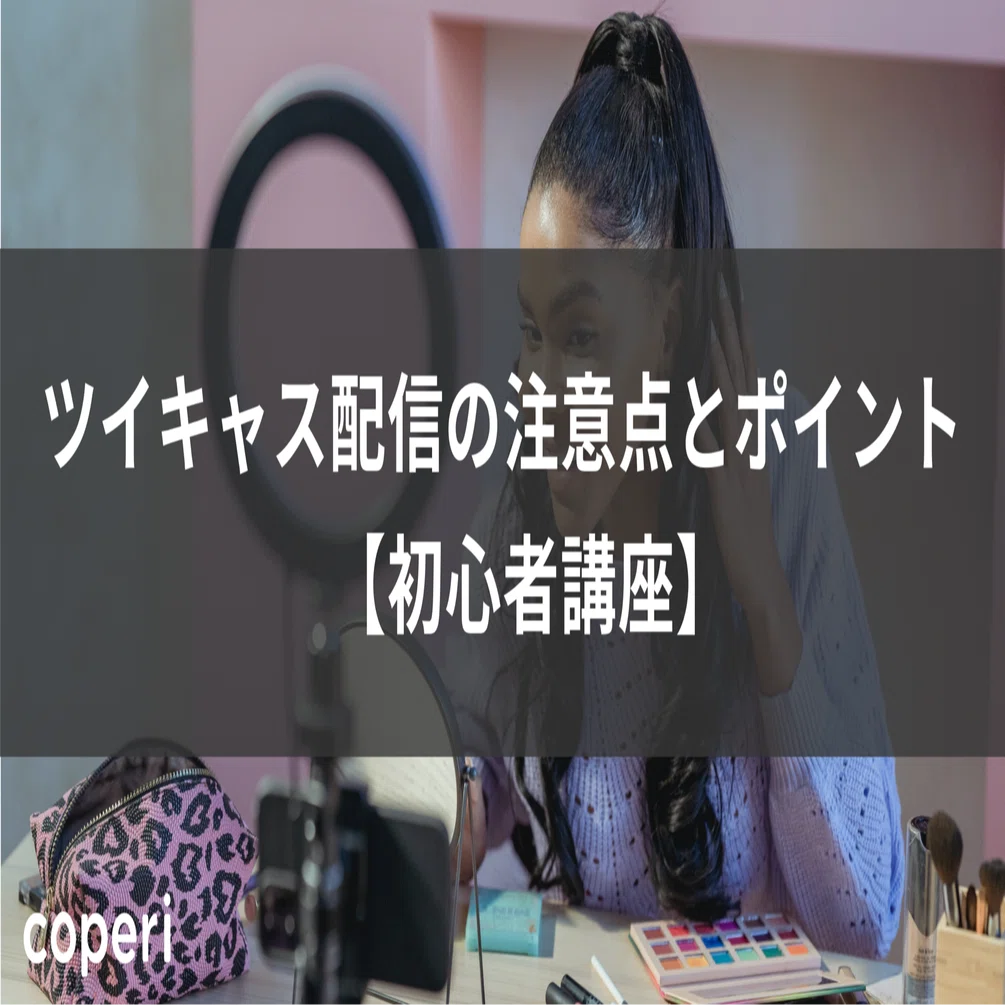 ツイキャス配信の注意点とポイント 初心者講座 Coperi 公式 オンライン教室 開設 運営サービス Note