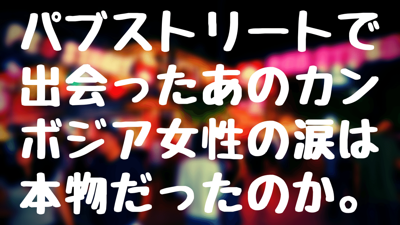 シェムリアップのパブストリートで出会ったあのカンボジア女性の涙は本物だったのか 弁理士になるニシジマ Note シェムリアップのパブストリートで出会ったあのカンボジア女性の涙は本物だったのか 弁理士になるニシジマ Note