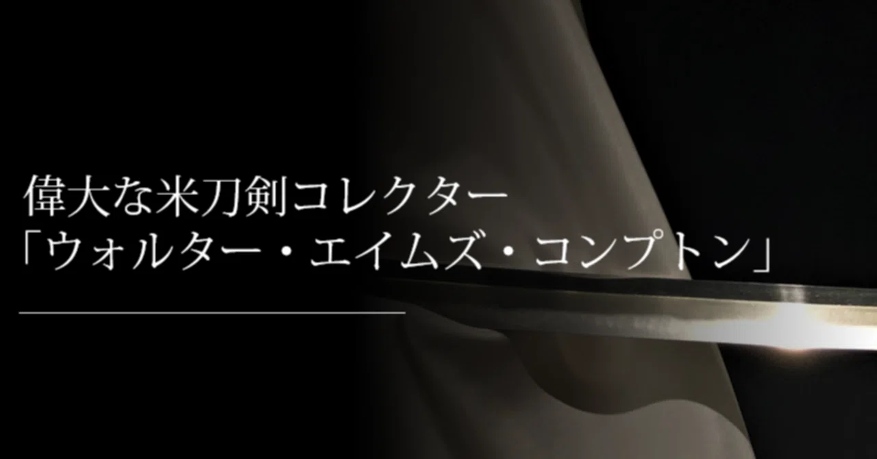 偉大な米刀剣コレクター「ウォルター・エイムズ・コンプトン」｜刀箱師