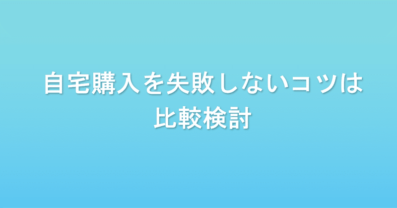 後悔したくないなら比較検討 自宅購入の失敗談 家を買いたいひと 売りたいひとへ Howma Note
