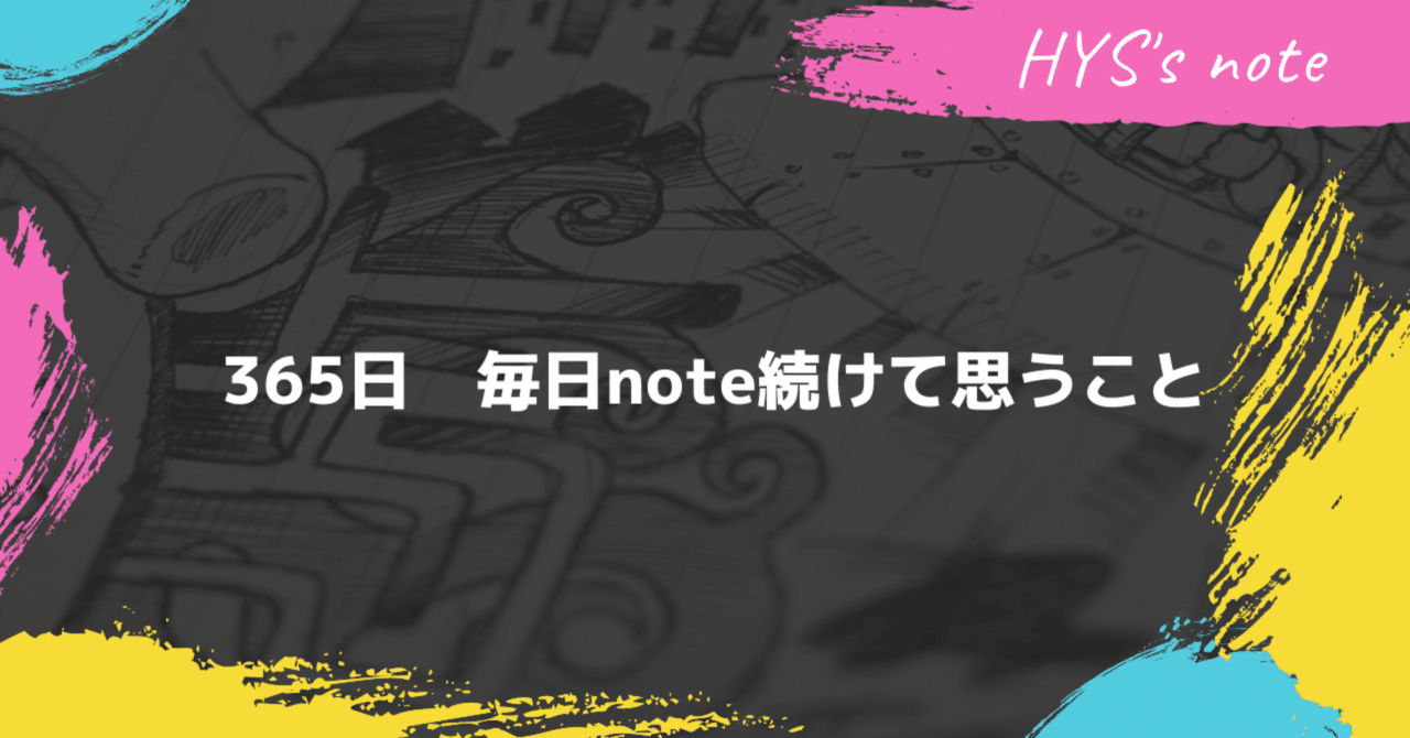 365日目　毎日note続けて思うこと｜📖HYS(ひす)🎮7.14 note creator's cup｜note