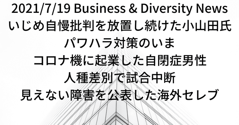 今日の注目 7 19 いじめ自慢批判を放置し続けた小山田氏 パワハラ対策 のいま コロナ機に起業した自閉症男性 人種差別で試合中断 見えない障害を公表した海外 セレブ 長谷川祐子 長谷ゆう ライター ビジネスのダイバーシティを進めるマガジン Platform 実験中 Note