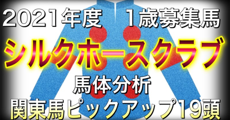 シルクホースクラブ　2021年度　1歳募集馬　馬体分析　関東馬ピックアップ　19頭　No.1.2.6.7.11.14.15.16.22.23.25.26.29.31.32.35.37.38.39