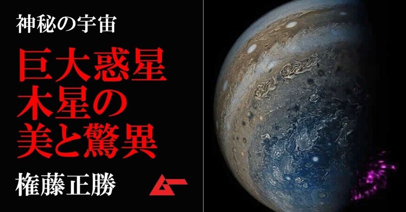 探査機ジュノーが撮影した巨大惑星「木星」の驚異／権藤正勝