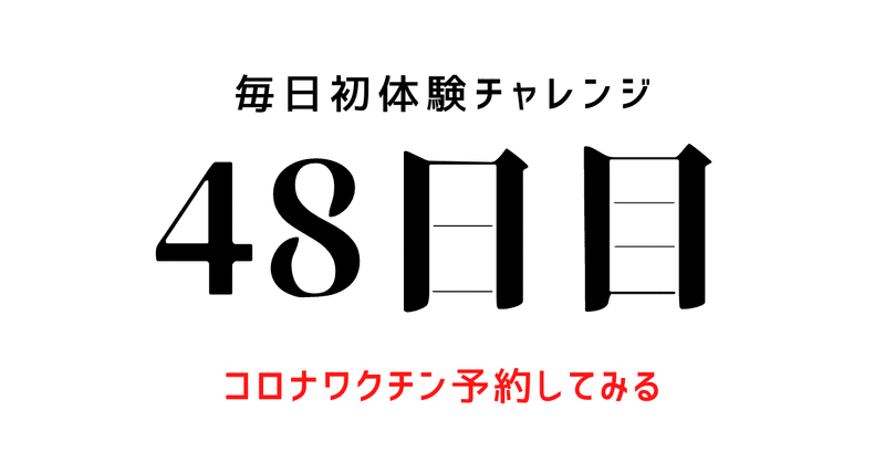 【毎日初体験チャレンジ：48日目】コロナワクチン予約してみる