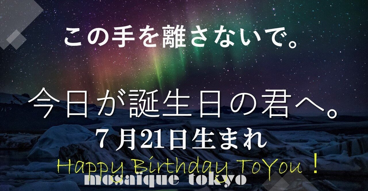 困難な時期を経験した君は今いちばんエネルギーが高まっている 信じて心を明るくしていよう 7月21日生まれの君へ 誕生日おめでとう モザイク東京 Mosaique Tokyo Note