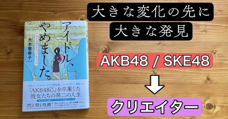 大きな変化の先に大きな発見【アイドル、やめました。③】