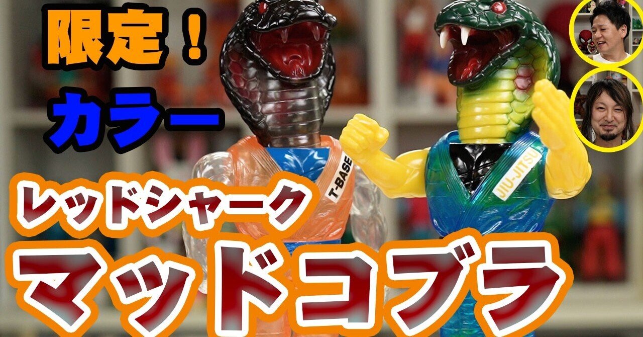 レッドシャーク！最新作「マッドコブラ」限定カラー２種（T-BASEカラー＋限定カラー）のご紹介！凶暴なソフビが登場！｜山本祐介@オタク社長 トイズキング