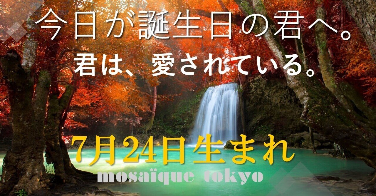どうせなら 愛されてる と思い込めば 現実を創造するなら 7月24日生まれの君へ 誕生日おめでとう モザイク東京 Mosaique Tokyo Note