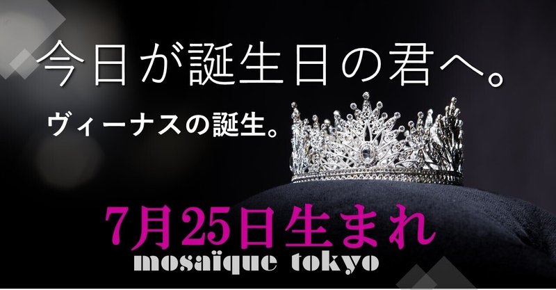 君はヴィーナス 夢は誰にも話さないで 7月25日生まれの君へ 誕生日おめでとう モザイク東京 Mosaique Tokyo Note