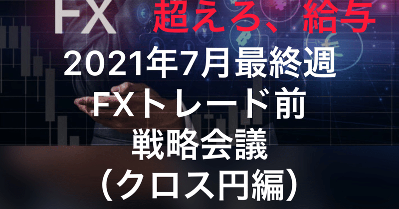三国通貨FX 〜2021年7月最終週トレード前戦略会議〜(番外編・クロス円取引)