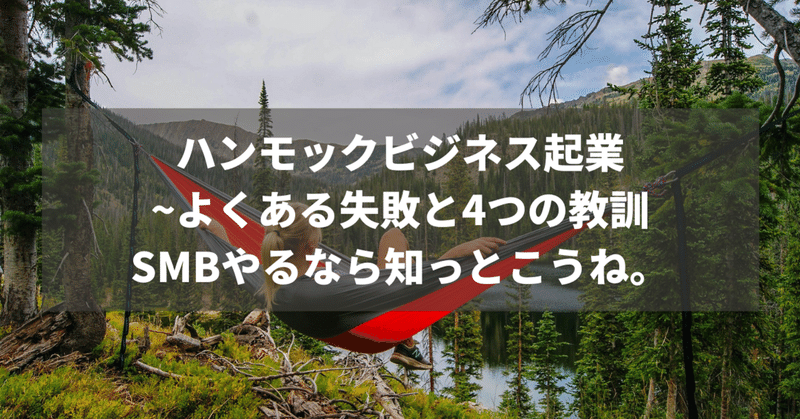 【SMBマガジン#4】ハンモックビジネス起業~スモールビジネスをやるなら知っておきたい、よくある失敗と4つの教訓。