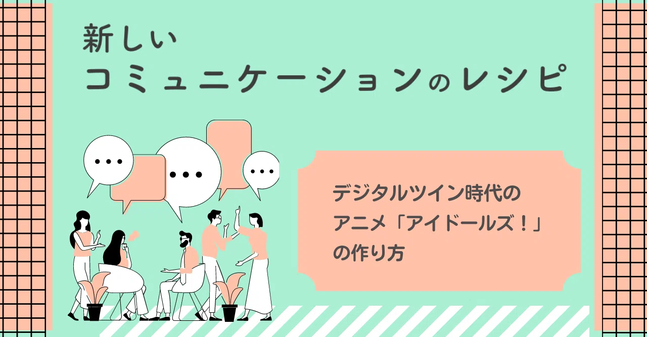 新しいコミュニケーションのレシピ デジタルツイン時代のアニメ アイドールズ の作り方 株式会社レイ Note