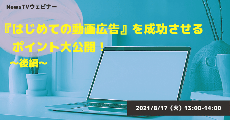 【EVENT News】8/17(火)夏のうちに学びたい『"はじめて"でも成功できる動画マーケティング』大公開セミナー"後編"開催!