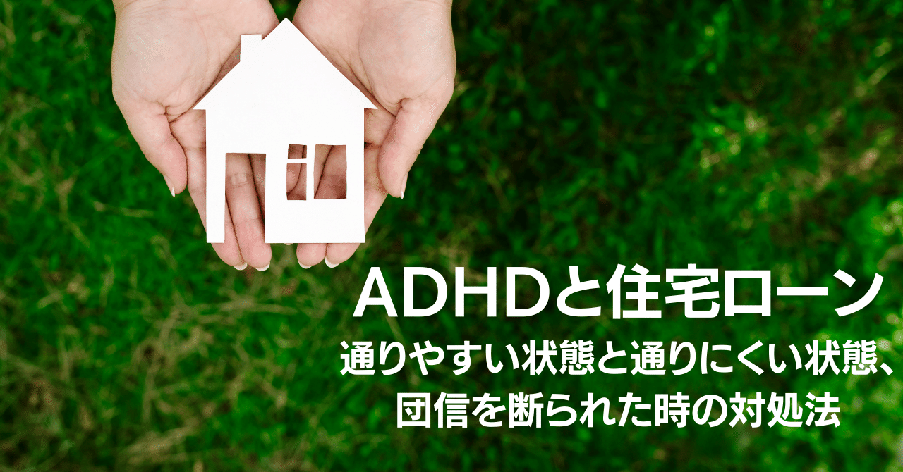 Adhdと住宅ローン 通りやすい状態と通りにくい状態 団信を断られた時の対処法 岩切 健一郎 発達障害専門fp Note