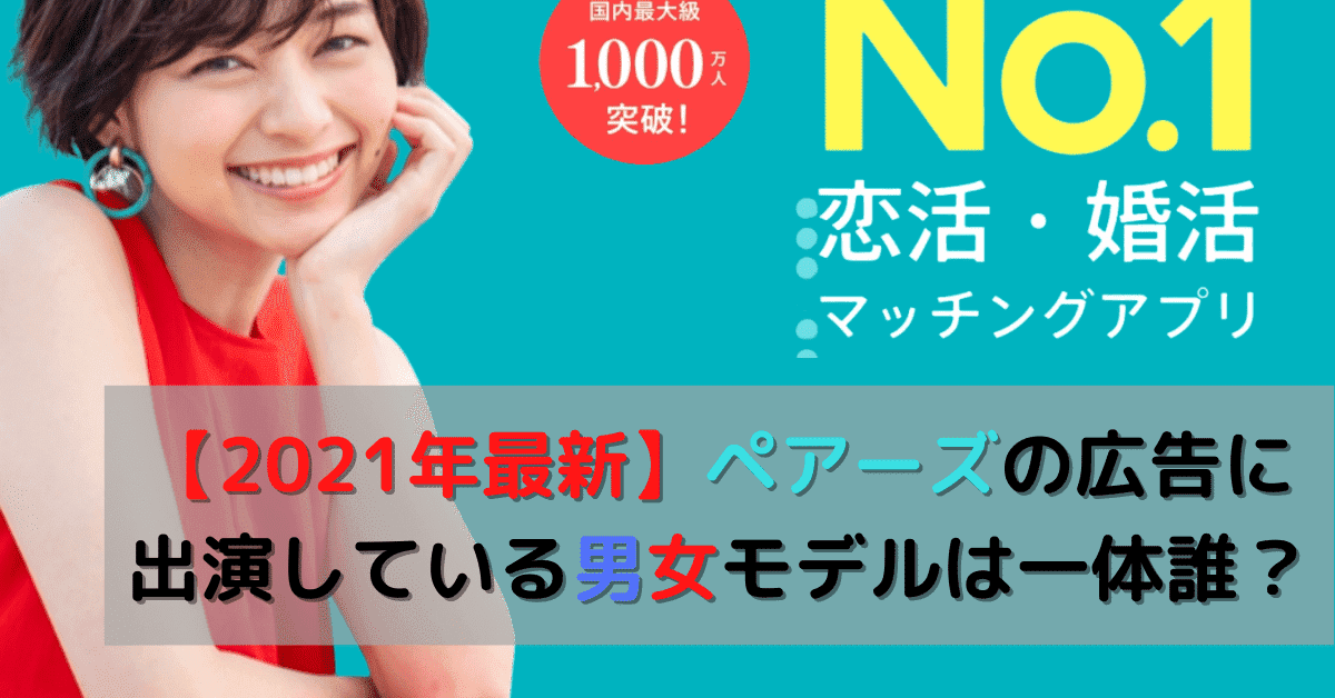 21年最新 ペアーズの広告に出演している男女モデルは一体誰 歴代モデル一覧 ポラリス紅央 Note