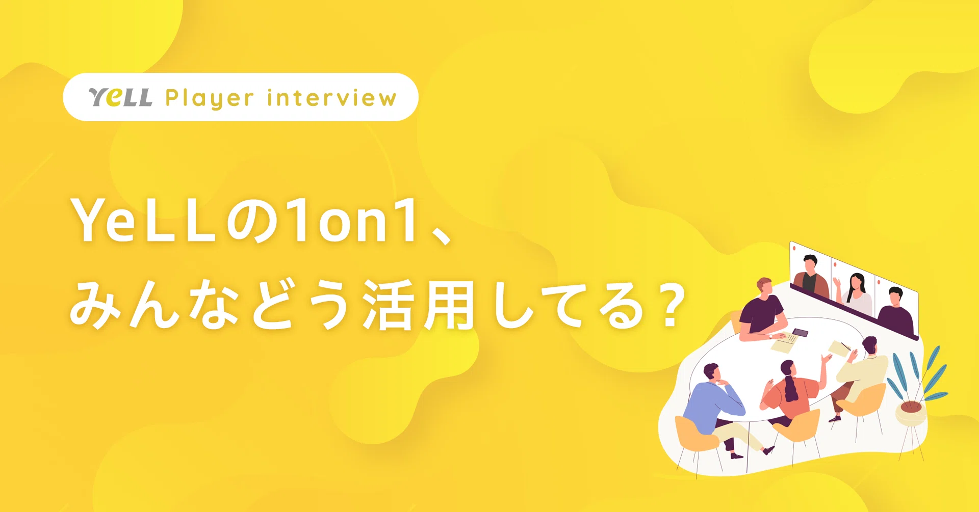 ユーザー座談会 Yellの1on1 みんなどう活用してる 聴き合う組織をつくる Yell のnote 経営に効く 聴くの力 聴き合う組織をつくる Yell のnote Note