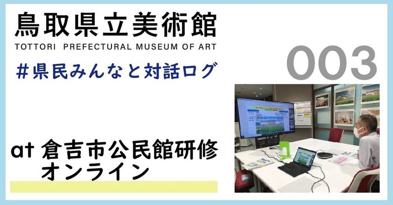 県民みんなと対話ログ：倉吉市公民館連絡協議会でのオンライン研修(2021.7.8)-美術館概要について-